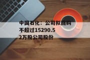 中国石化：公司拟回购不超过15290.52万股公司股份