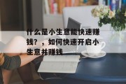 什么是小生意能快速赚钱？，如何快速开启小生意并赚钱