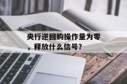 央行逆回购操作量为零，释放什么信号？