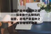 游戏产业中的盈利之道——探索做什么赚钱的秘密，游戏产业盈利之道，探索赚钱的秘密