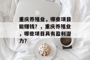 重庆养殖业，哪些项目能赚钱？，重庆养殖业，哪些项目具有盈利潜力？