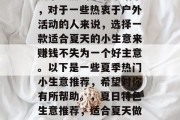 夏季炎热的季节来临了，对于一些热衷于户外活动的人来说，选择一款适合夏天的小生意来赚钱不失为一个好主意。以下是一些夏季热门小生意推荐，希望对你有所帮助。，夏日特色生意推荐，适合夏天做的投资机会