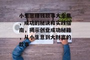小生意赚钱故事大全集，成功的秘诀和实践指南，揭示创业成功秘籍，从小生意到大财富的故事