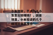 小本创业，干点什么小生意比较赚钱？，创业项目，小本投资的几个赚钱好生意推荐