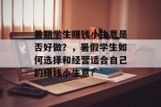 暑期学生赚钱小生意是否好做？，暑假学生如何选择和经营适合自己的赚钱小生意?