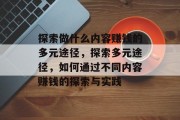 探索做什么内容赚钱的多元途径，探索多元途径，如何通过不同内容赚钱的探索与实践