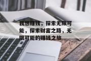 我想赚钱，探索无限可能，探索财富之路，无限可能的赚钱之旅