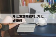 外汇生意赚钱吗_外汇好赚吗