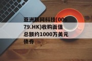亚洲联网科技(00679.HK)收购面值总额约1000万美元债券
