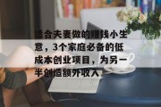 适合夫妻做的赚钱小生意，3个家庭必备的低成本创业项目，为另一半创造额外收入