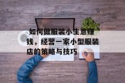  如何做服装小生意赚钱，经营一家小型服装店的策略与技巧