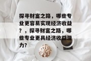 探寻财富之路，哪些专业更容易实现经济收益？，探寻财富之路，哪些专业更具经济收益潜力？