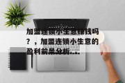 加盟连锁小生意赚钱吗？，加盟连锁小生意的盈利前景分析