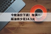 今晚油价下调！加满一箱油将少花14.5元