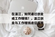 在温江，如何通过创业或工作赚钱？，温江创业与工作赚钱途径探索