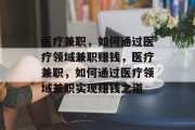 医疗兼职，如何通过医疗领域兼职赚钱，医疗兼职，如何通过医疗领域兼职实现赚钱之道