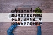 在路桥这个繁华的城市里找寻属于自己的赚钱小生意，城市创业，寻找适合自己的盈利途径