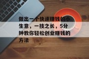 做出一个快速赚钱的小生意，一技之长，5分钟教你轻松创业赚钱的方法