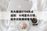 光大期货0704热点追踪：小鸡蛋大行情，后市还能继续看多吗？