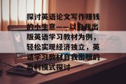 探讨英语论文写作赚钱的小生意——以自我出版英语学习教材为例，轻松实现经济独立，英语学习教材自我出版的盈利模式探讨