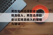 男性如何选择职业以实现高收入，男性选择职业以实现高收入的策略与建议