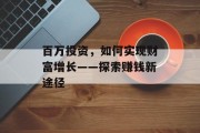 百万投资,如何实现财富增长——探索赚钱新途径 百万投资,如何实现财富增长——探索赚钱新途径
