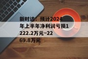 新时达：预计2024年上半年净利润亏损1222.2万元~2269.8万元