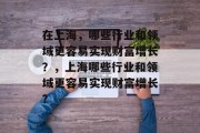 在上海，哪些行业和领域更容易实现财富增长？，上海哪些行业和领域更容易实现财富增长？
