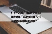 杠杆交易在市场中的应用如何？这种应用方式有哪些风险和决策？