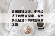 青州赚钱之道，多元经济下的财富探索，青州多元经济下的财富探索之路
