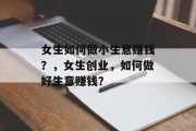 女生如何做小生意赚钱？，女生创业，如何做好生意赚钱？