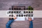 小生意投资，适合做饭的盈利模式，盈利美食小店，小生意中的投资选择