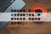 夜晚的梦里，别人做的小生意赚取了财富，梦境中的生意，财富的源泉在哪？