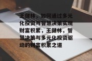 王健林，如何通过多元化投资与智慧决策实现财富积累，王健林，智慧决策与多元化投资驱动的财富积累之道