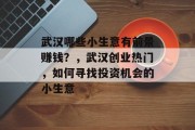 武汉哪些小生意有前景赚钱？，武汉创业热门，如何寻找投资机会的小生意