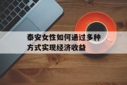 泰安女性如何通过多种方式实现经济收益