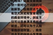 南京适合干点什么小生意赚钱？这篇文章将提供一些对这个问题的可能解答。在南京这个具有悠久历史和繁荣城市的商业环境中，创业不仅可以带来满足感和成就感，还可以为个人和家庭创造财富。，南京适合干的创业小生意推荐
