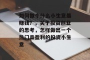 如何做个什么小生意最赚钱？，关于投资创业的思考，怎样做出一个热门且盈利的投资小生意
