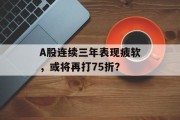 A股连续三年表现疲软，或将再打75折？