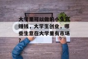 大学里可以做的小生意赚钱，大学生创业，哪些生意在大学里有市场?