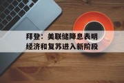 拜登：美联储降息表明经济和复苏进入新阶段