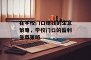 在学校门口赚钱的生意策略，学校门口的盈利生意策略
