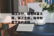 镇江之行，探寻财富之路，镇江之旅，探寻财富之路的启程