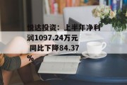 悦达投资：上半年净利润1097.24万元 同比下降84.37%