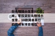 街头赚钱小生意0元成本，零投资街头赚钱小生意，10款简单易行的低成本项目推荐