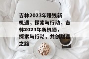 吉林2023年赚钱新机遇，探索与行动，吉林2023年新机遇，探索与行动，共创财富之路