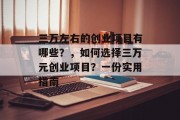 三万左右的创业项目有哪些？，如何选择三万元创业项目？一份实用指南