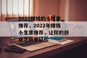 2022赚钱的小生意推荐，2022年赚钱小生意推荐，让你的创业之路更轻松