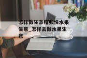 怎样做生意赚钱快水果生意_怎样去做水果生意