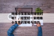 地摊小生意如何赚钱的呢？，经营好一家地摊小生意的策略与技巧
